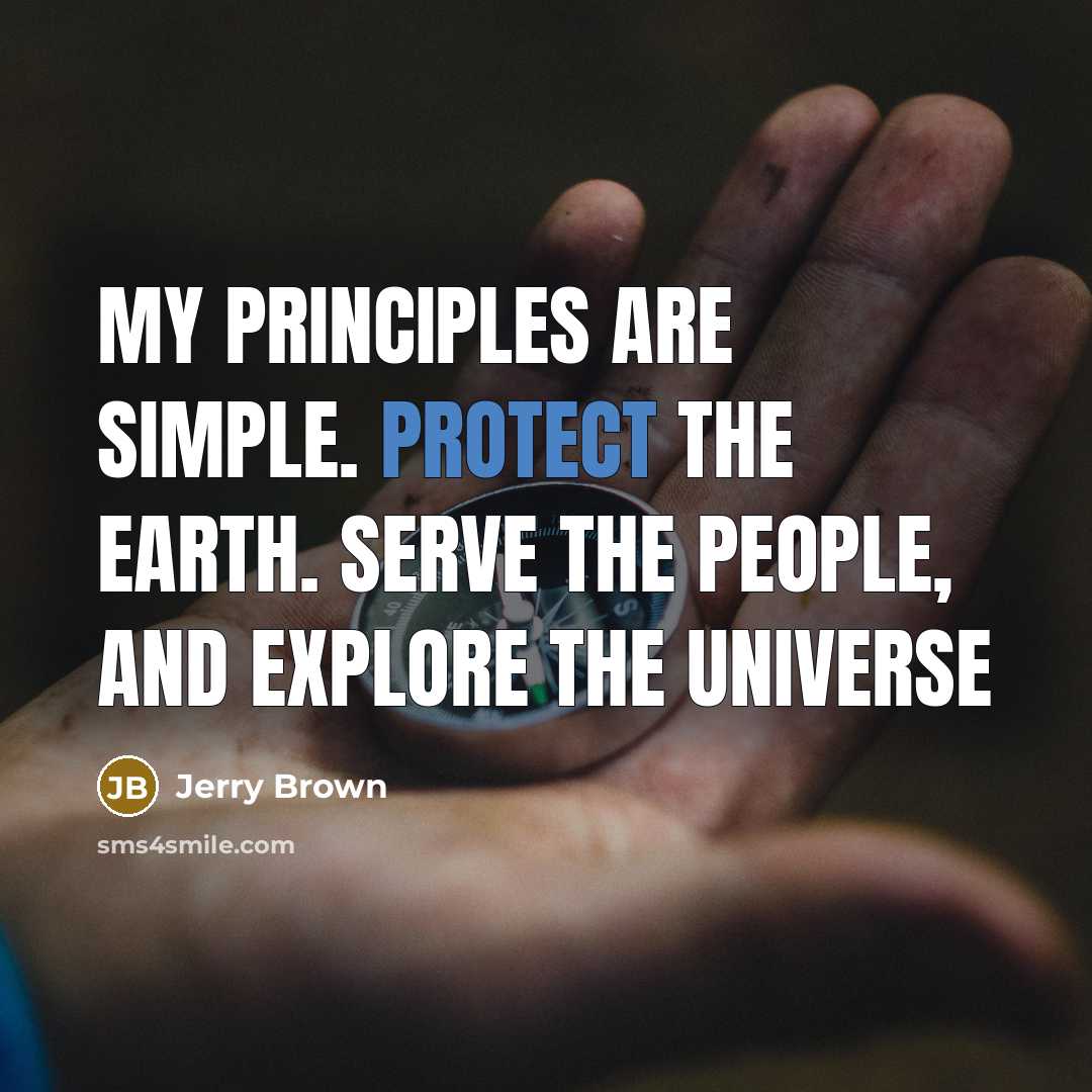 “My principles are simple. Protect the Earth. Serve the People,…” quote by Jerry Brown