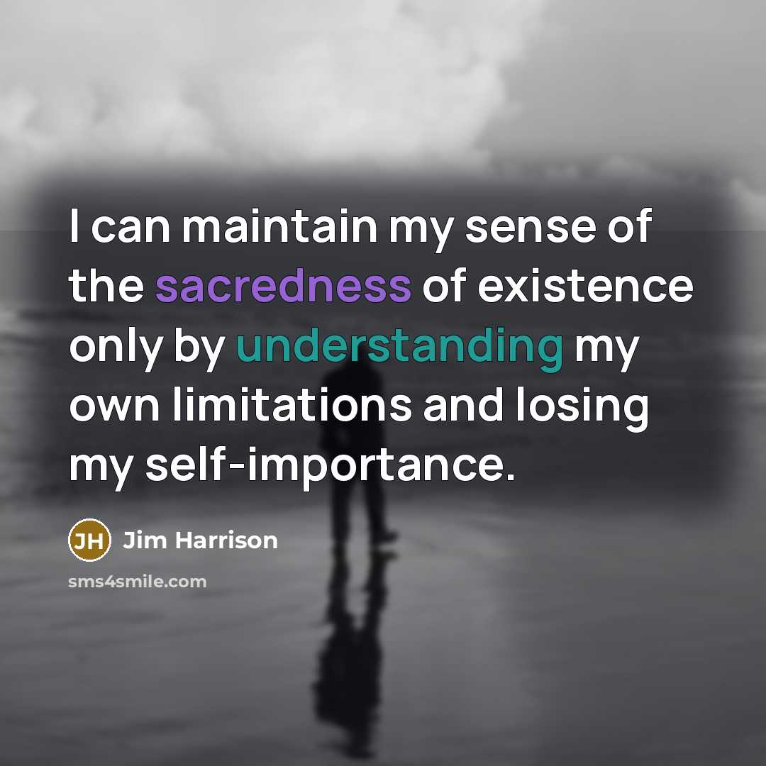 “I can maintain my sense of the sacredness of existence…” quote by Jim Harrison