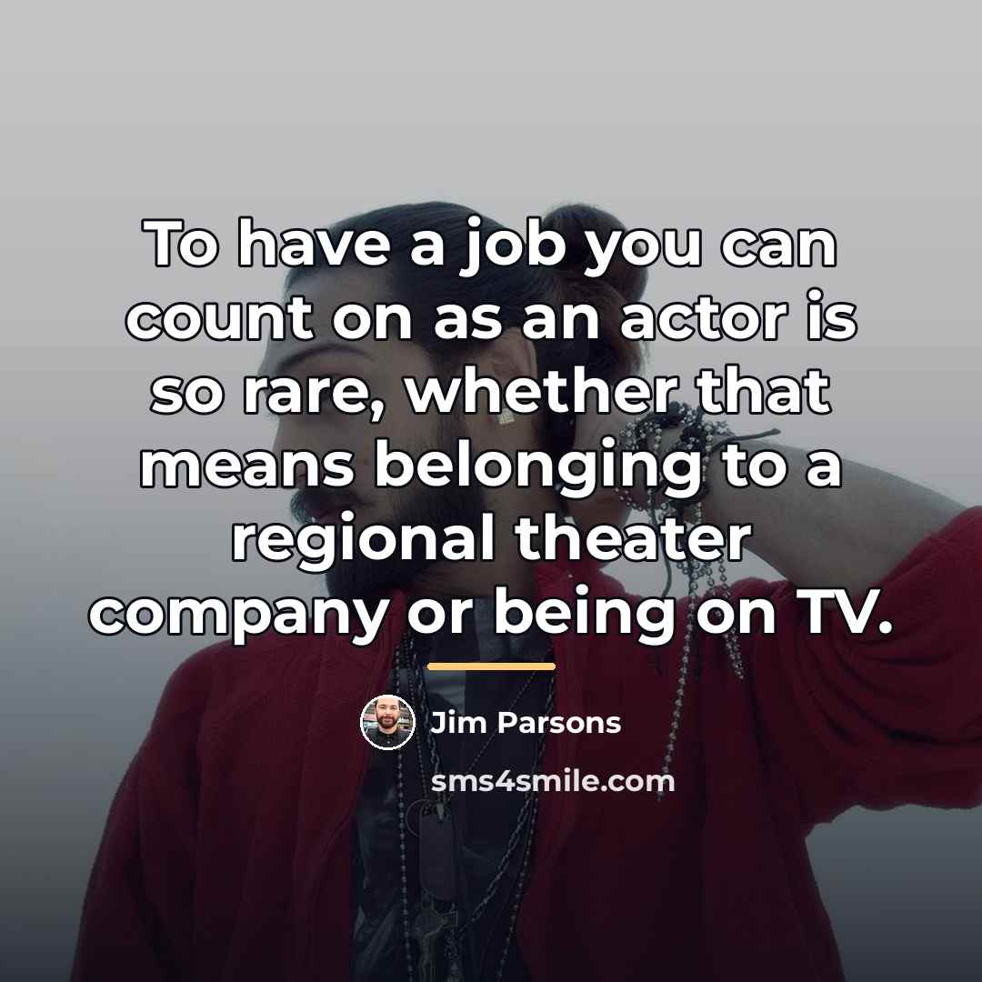 “To have a job you can count on as an…” quote by Jim Parsons