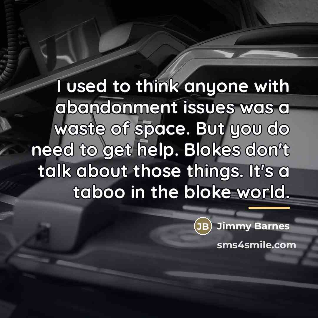 “I used to think anyone with abandonment issues was a…” quote by Jimmy Barnes