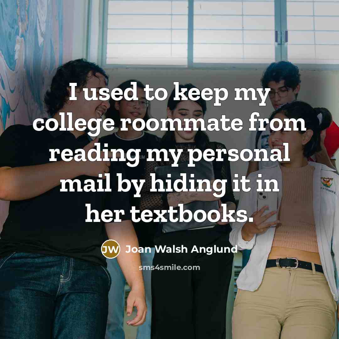 “I used to keep my college roommate from reading my…” quote by Joan Walsh Anglund