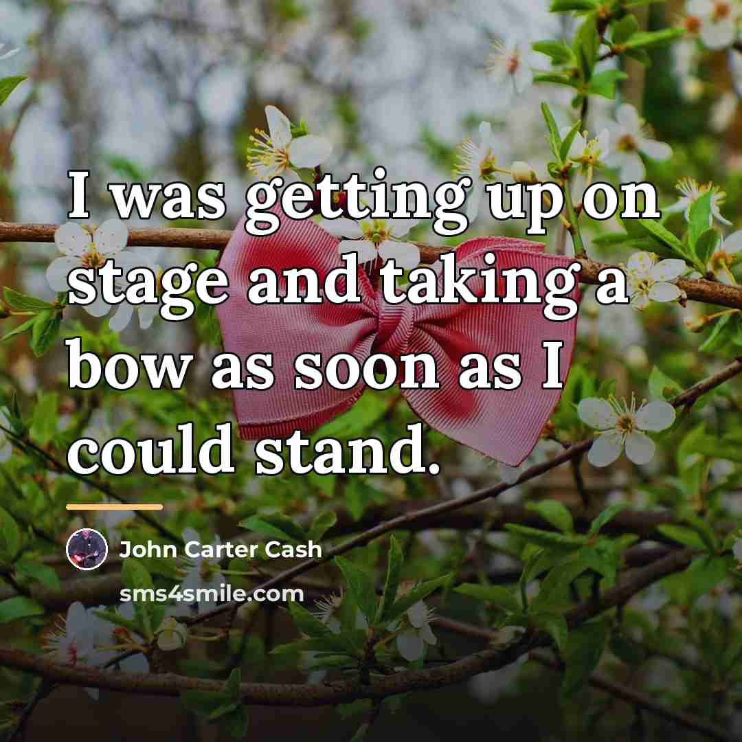 “I was getting up on stage and taking a bow…” quote by John Carter Cash