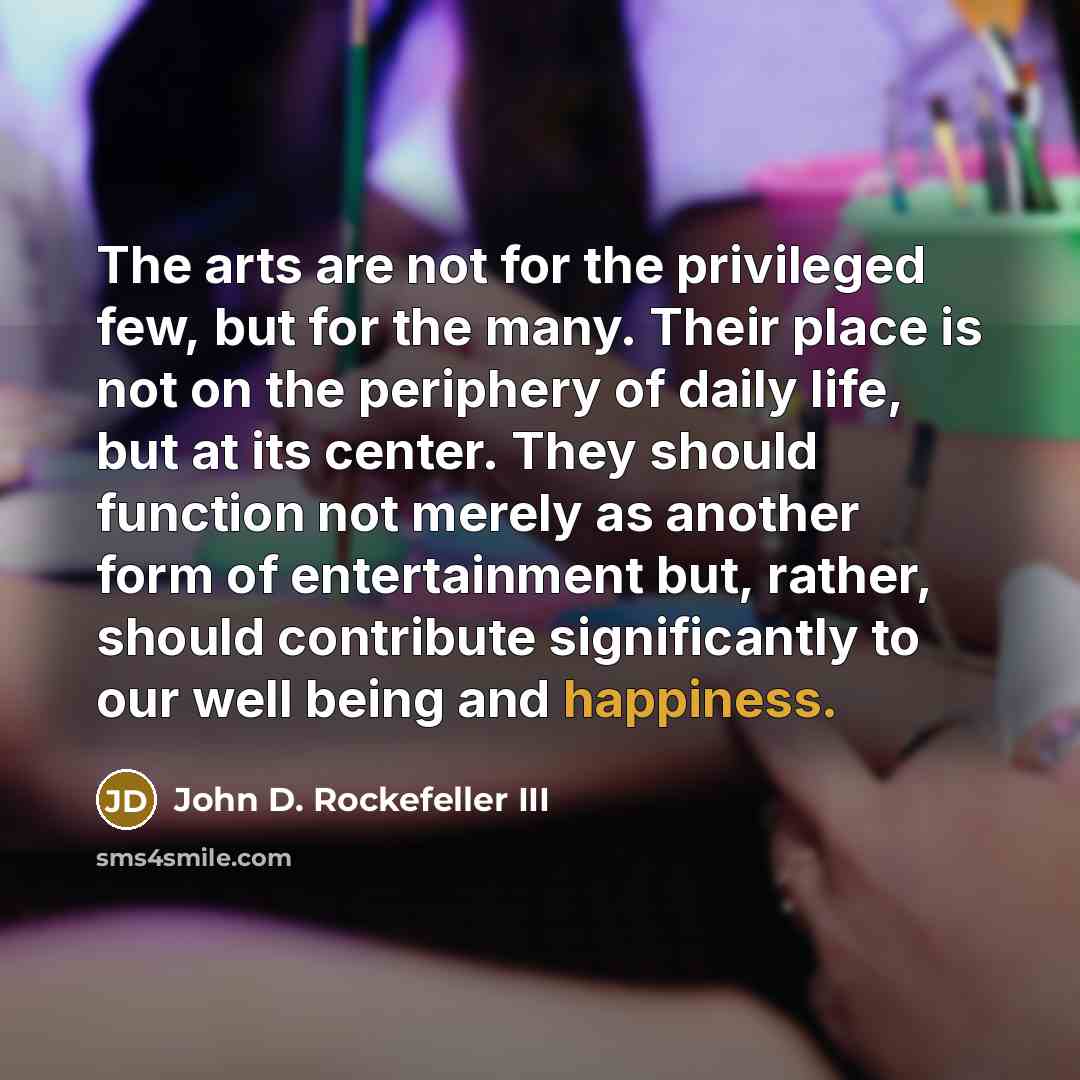 “The arts are not for the privileged few, but for…” quote by John D. Rockefeller III