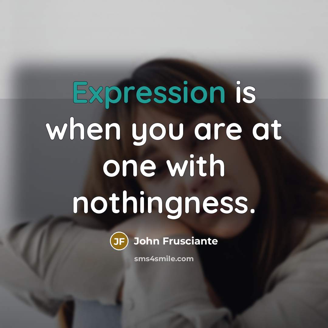 “Expression is when you are at one with nothingness.…” quote by John Frusciante