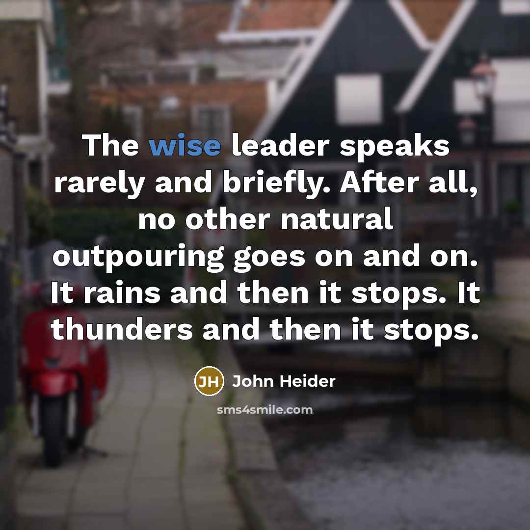 “The wise leader speaks rarely and briefly. After all, no…” quote by John Heider