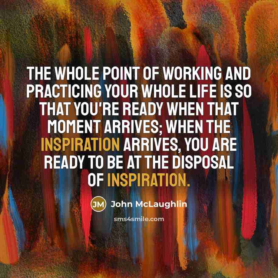 “The whole point of working and practicing your whole life…” quote by John McLaughlin