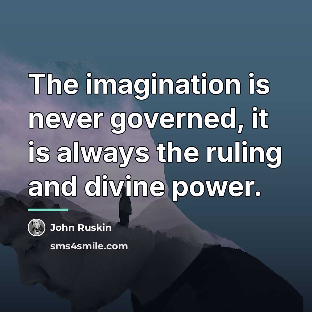 “The imagination is never governed, it is always the ruling…” quote by John Ruskin
