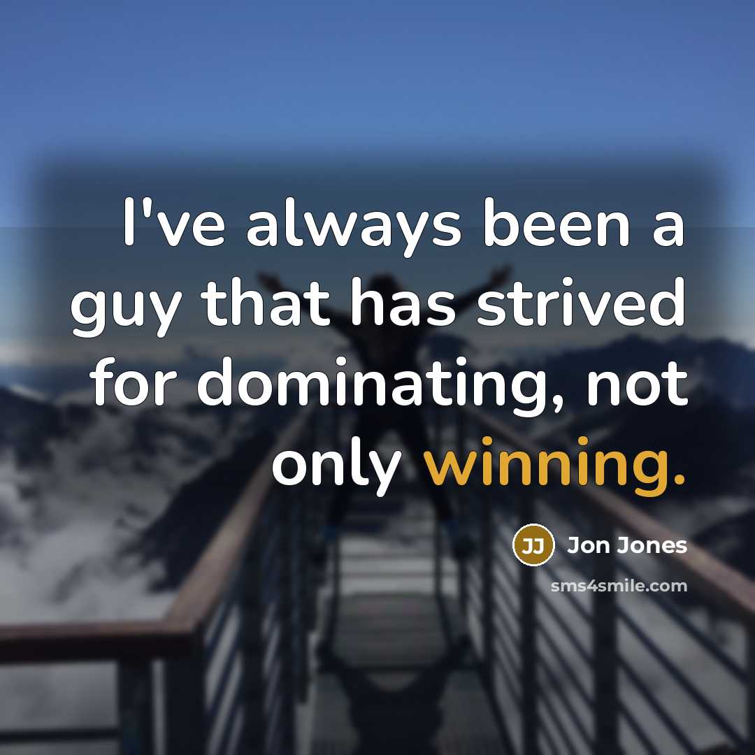 “I've always been a guy that has strived for dominating,…” quote by Jon Jones