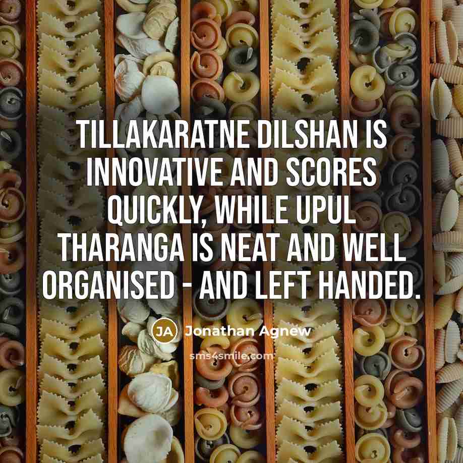“Tillakaratne Dilshan is innovative and scores quickly, while Upul Tharanga…” quote by Jonathan Agnew