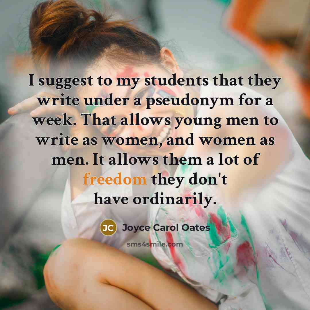“I suggest to my students that they write under a…” quote by Joyce Carol Oates