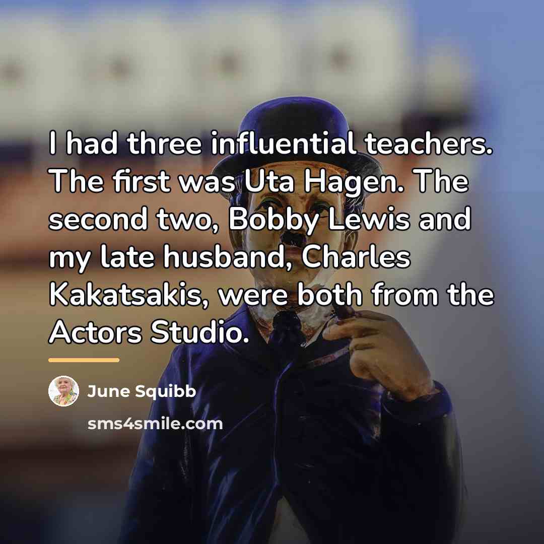 “I had three influential teachers. The first was Uta Hagen.…” quote by June Squibb
