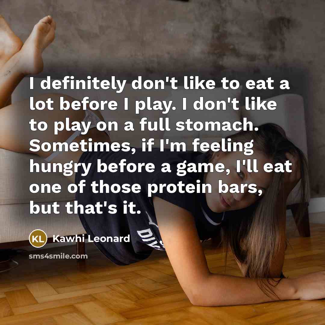 “I definitely don't like to eat a lot before I…” quote by Kawhi Leonard