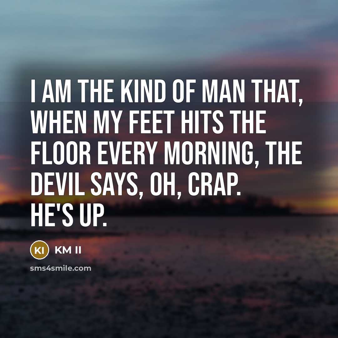 “I Am The Kind Of Man That, When My Feet…” quote by KM II