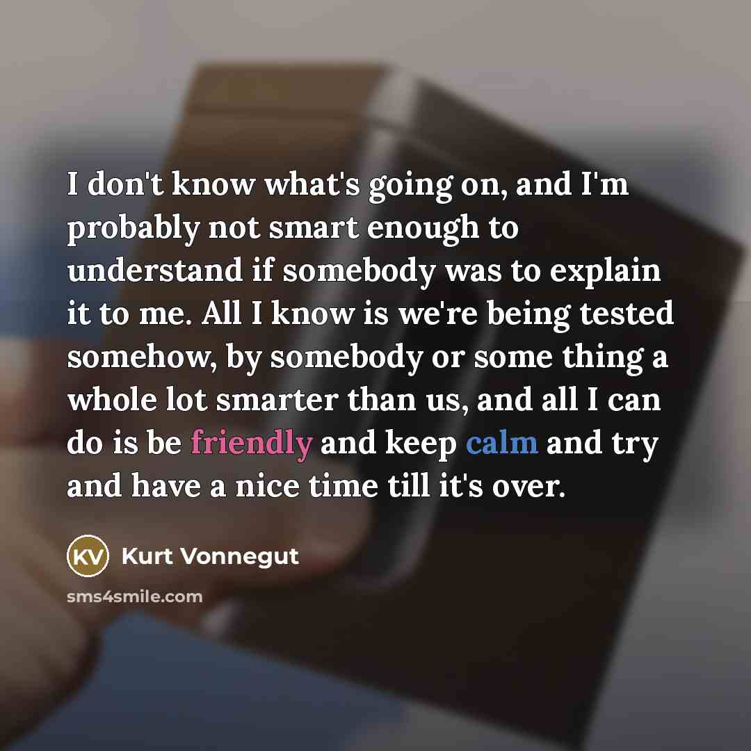 “I don't know what's going on, and I'm probably not…” quote by Kurt Vonnegut