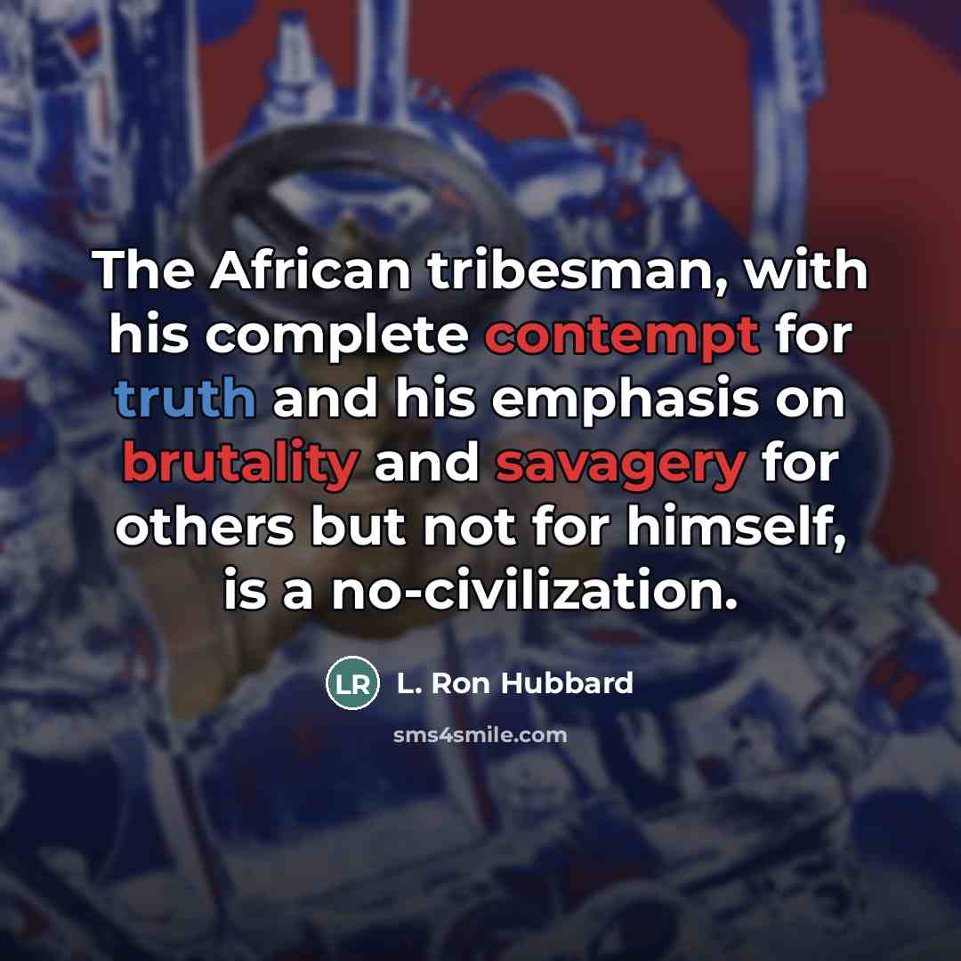 “The African tribesman, with his complete contempt for truth and…” quote by L. Ron Hubbard