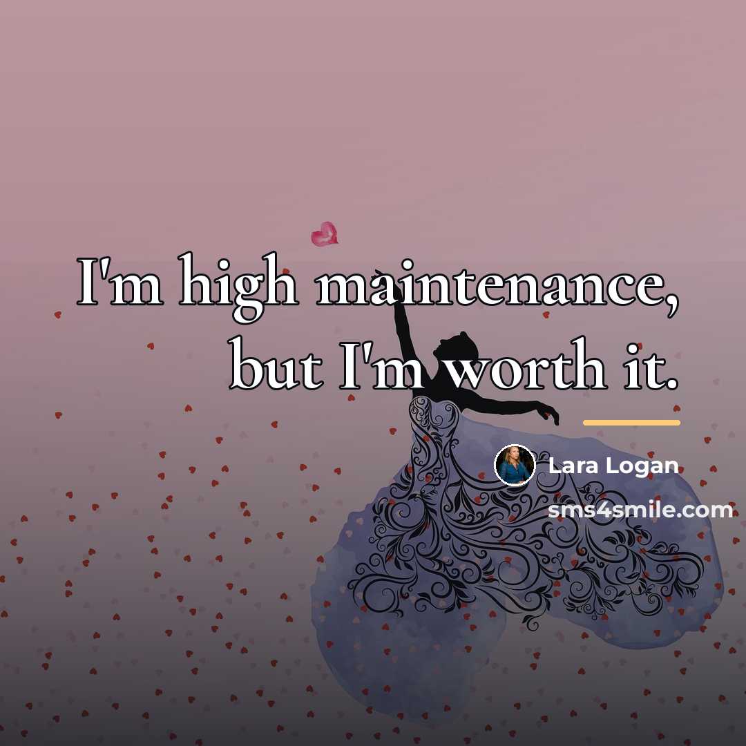 “I'm high maintenance, but I'm worth it.…” quote by Lara Logan