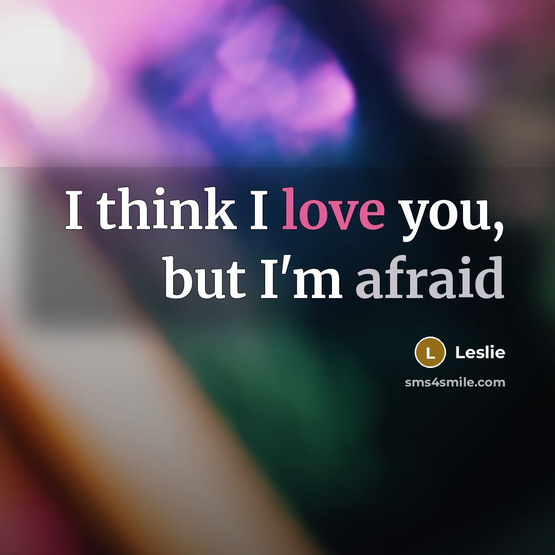 “I think I love you, but I'm afraid…” quote by Leslie