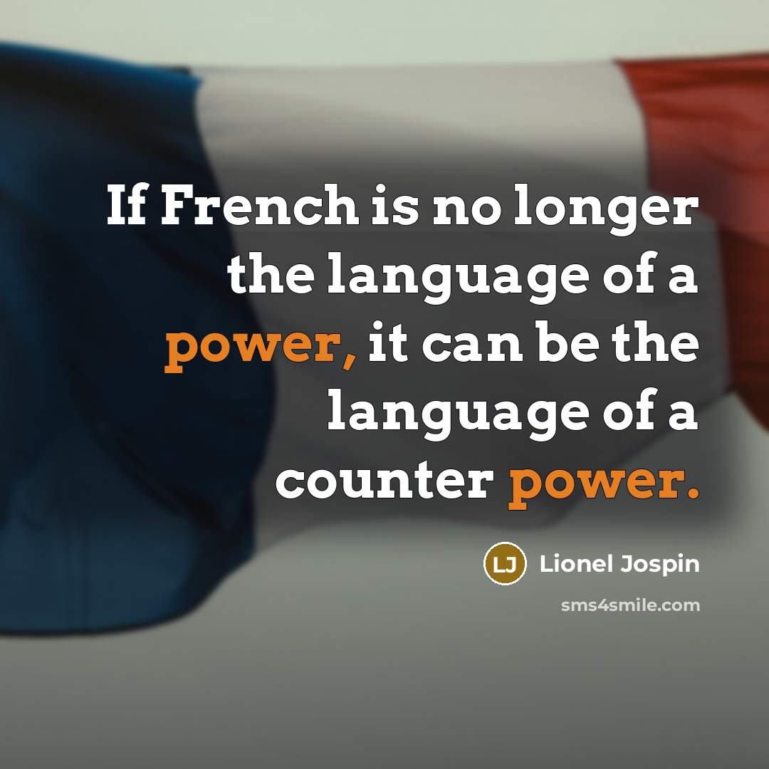 “If French is no longer the language of a power, it can be the language of a counter power.” quote by Lionel Jospin