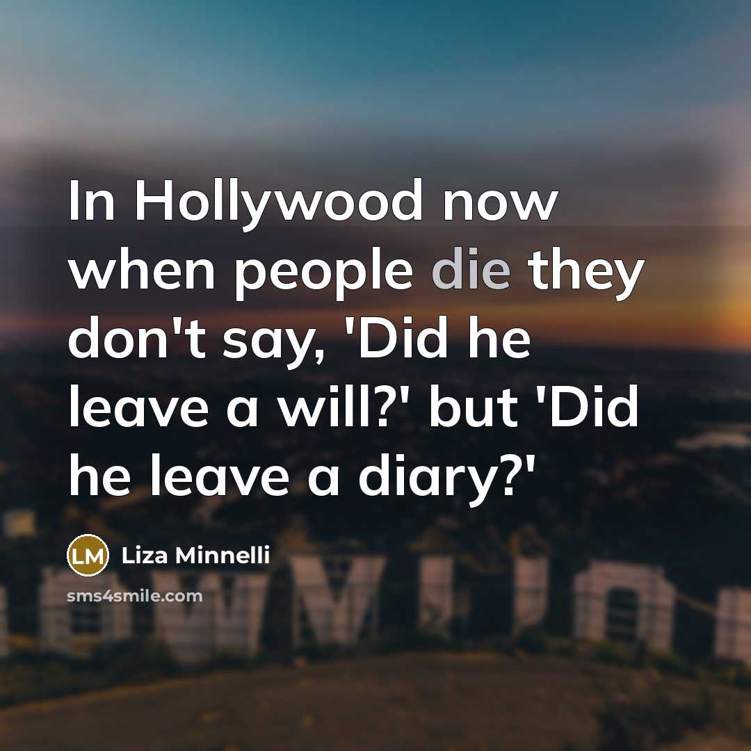 “In Hollywood now when people die they don't say, 'Did…” quote by Liza Minnelli