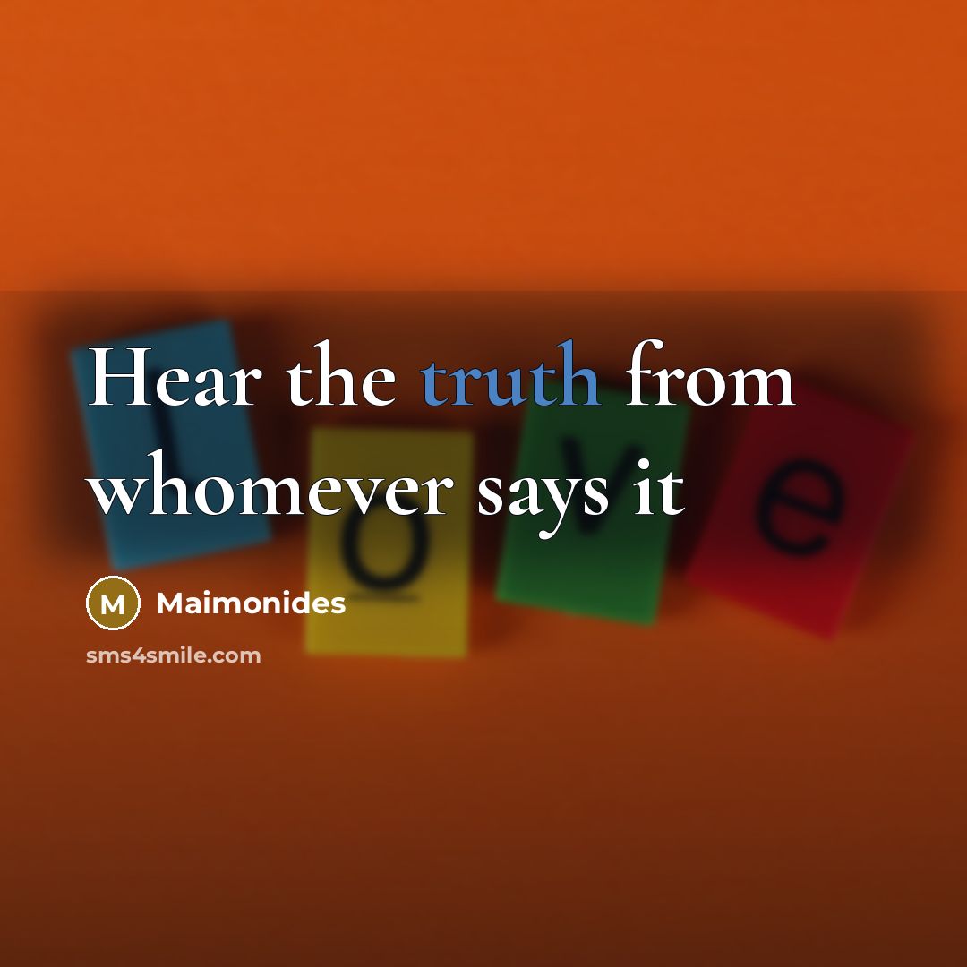 “Hear the truth from whomever says it…” quote by Maimonides