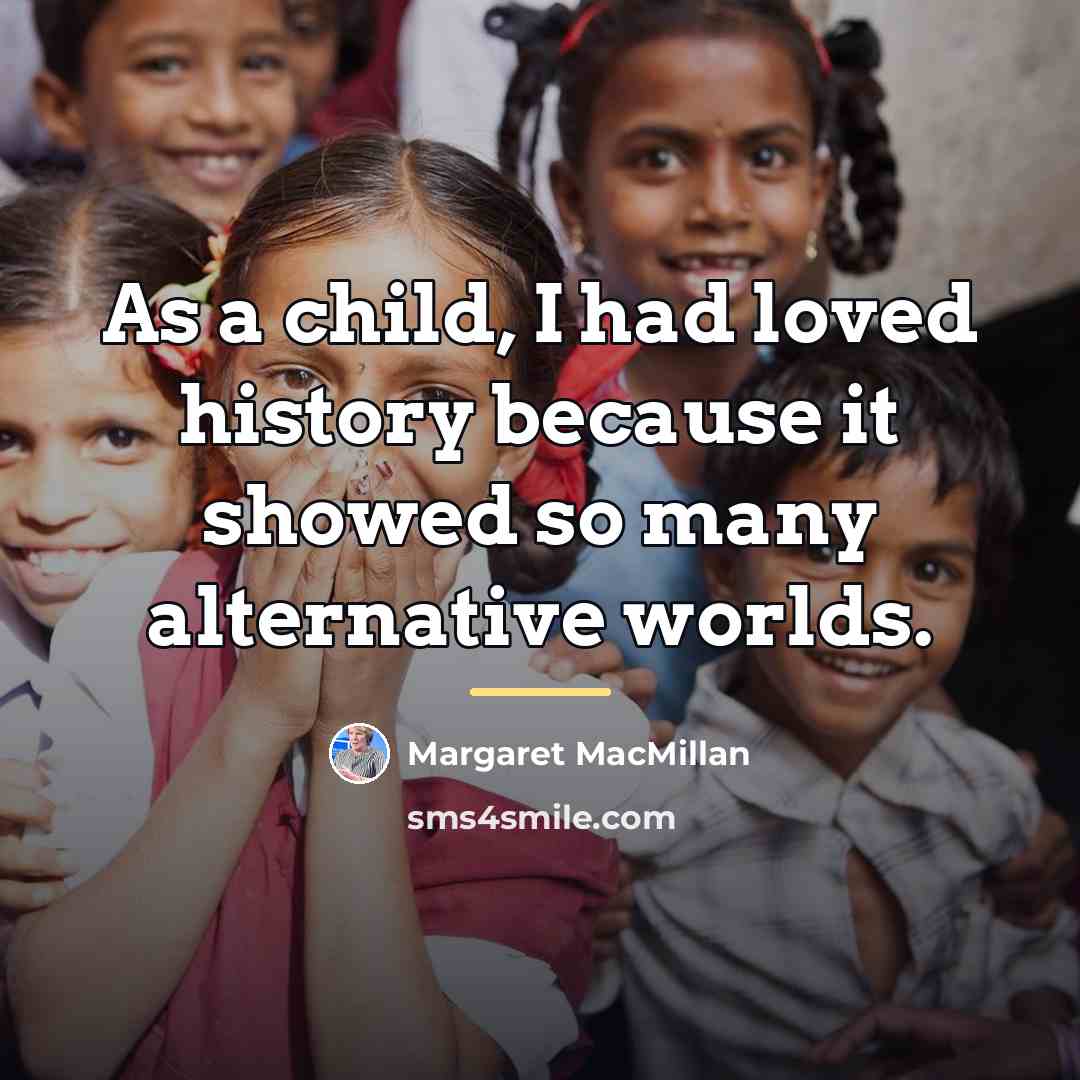 “As a child, I had loved history because it showed…” quote by Margaret MacMillan