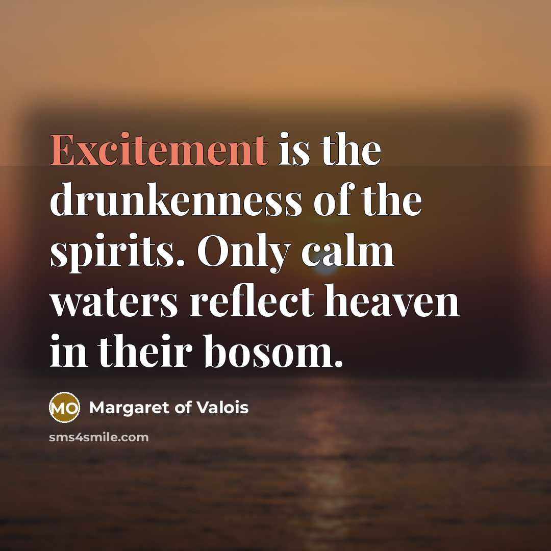 “Excitement is the drunkenness of the spirits. Only calm waters…” quote by Margaret of Valois