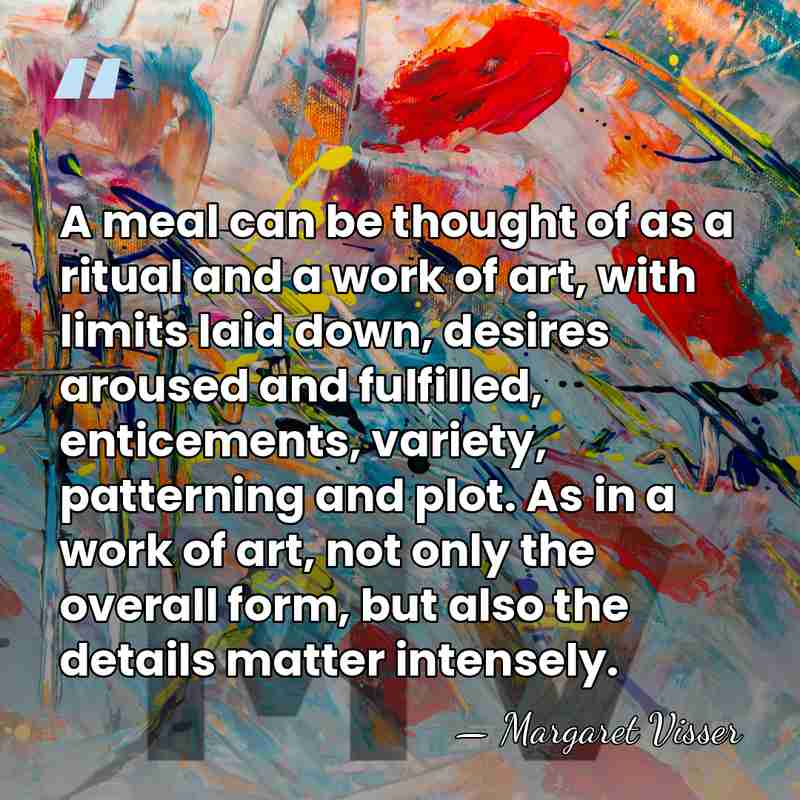 A meal can be thought of as a ritual and a work&hellip; - Margaret Visser