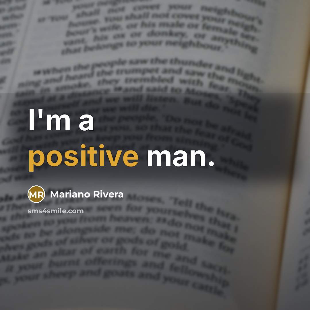 “I'm a positive man.…” quote by Mariano Rivera