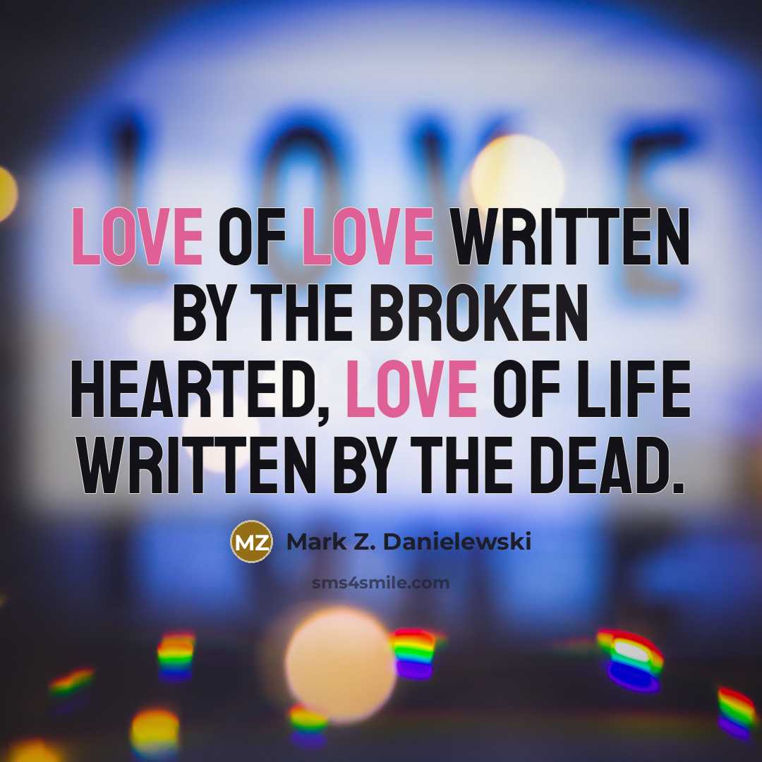 “Love of love written by the broken hearted, love of…” quote by Mark Z. Danielewski