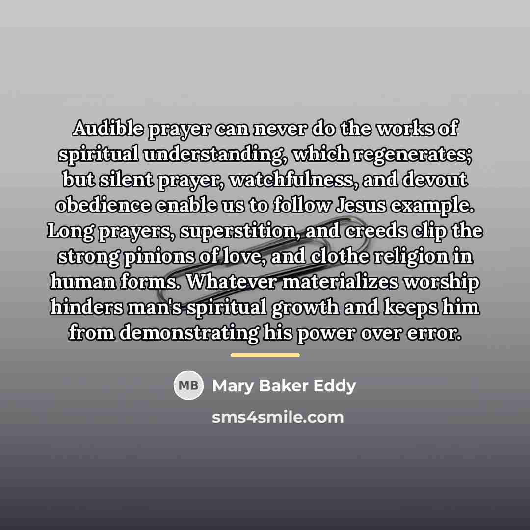 “Audible prayer can never do the works of spiritual understanding,…” quote by Mary Baker Eddy