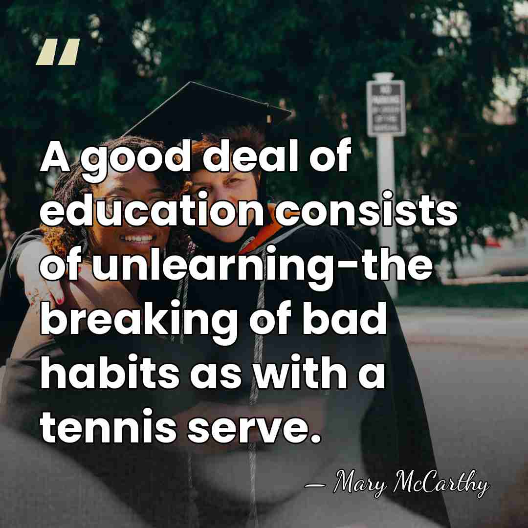 A good deal of education consists of unlearning-the breaking of bad habits&hellip; - Mary McCarthy