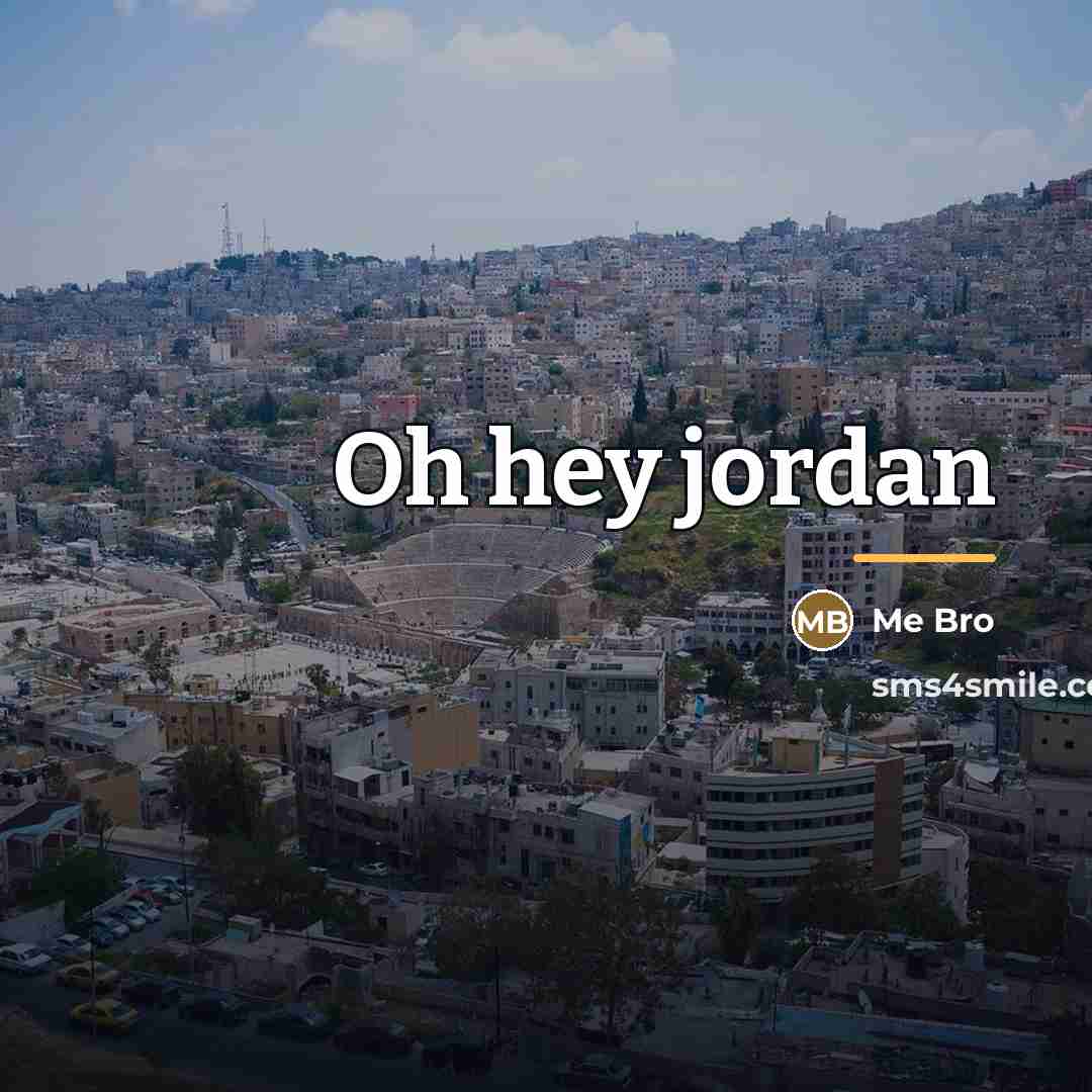 “Oh hey jordan…” quote by Me Bro