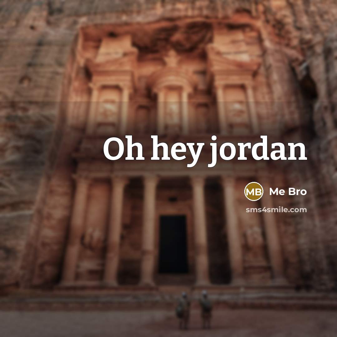 “Oh hey jordan” quote by Me Bro