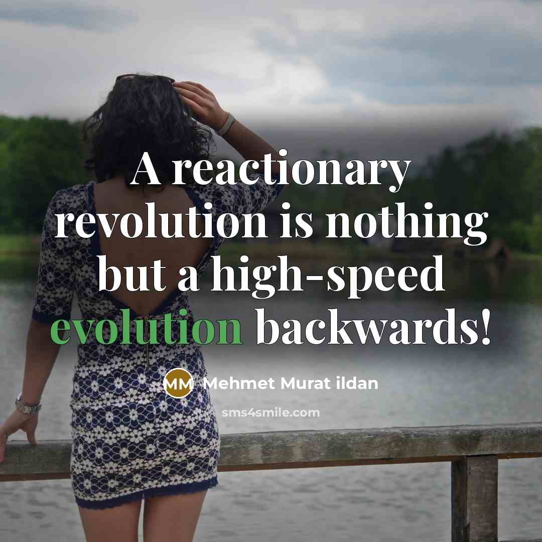“A reactionary revolution is nothing but a high-speed evolution backwards!…” quote by Mehmet Murat Ildan