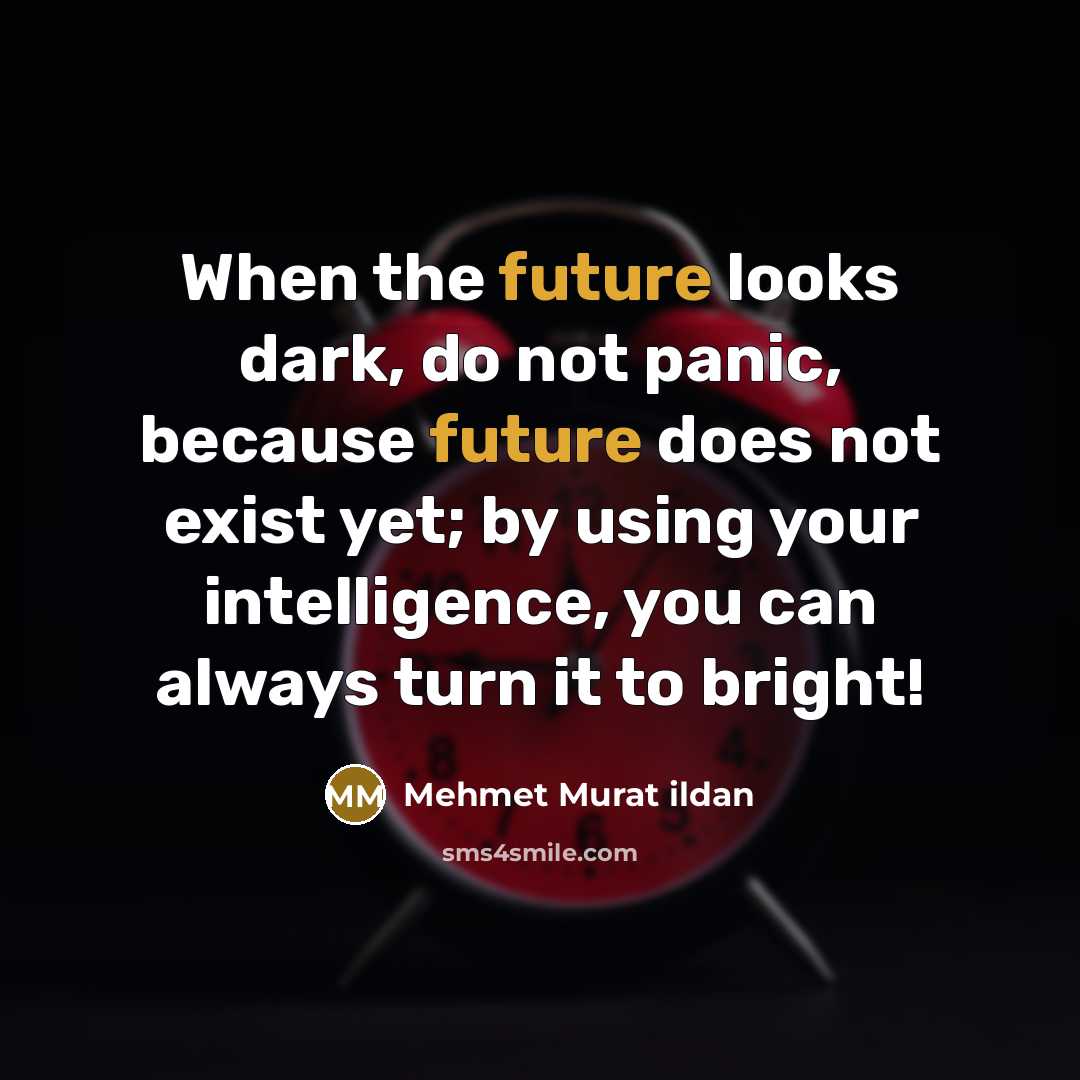 “When the future looks dark, do not panic, because future…” quote by Mehmet Murat Ildan