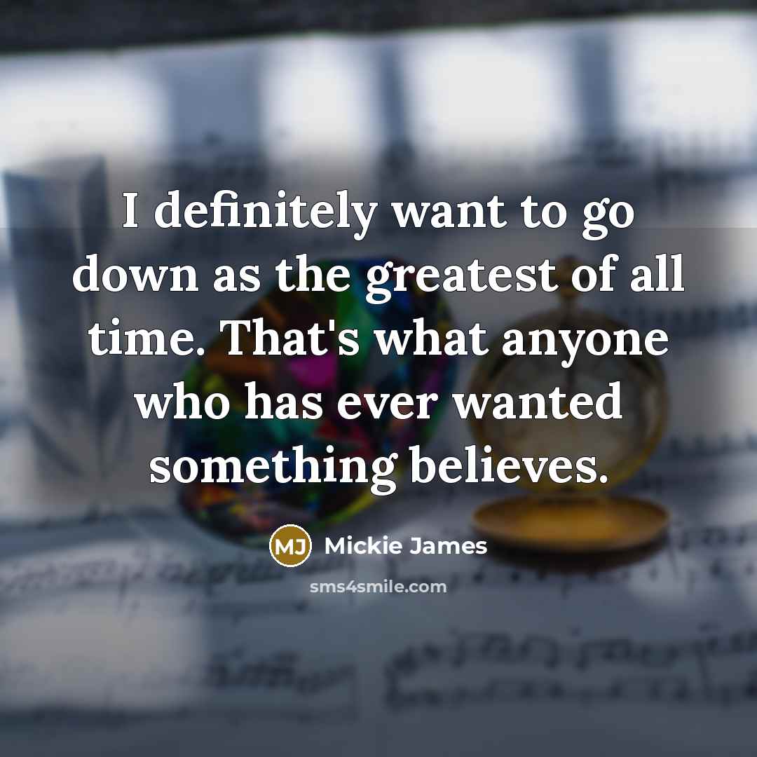 “I definitely want to go down as the greatest of…” quote by Mickie James