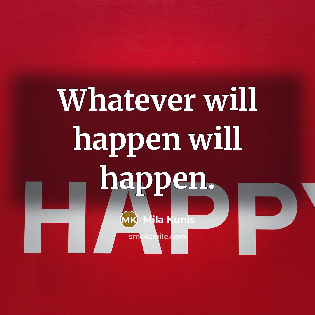 “Whatever will happen will happen.…” quote by Mila Kunis