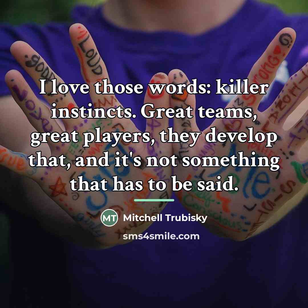 “I love those words: killer instincts. Great teams, great players,…” quote by Mitchell Trubisky