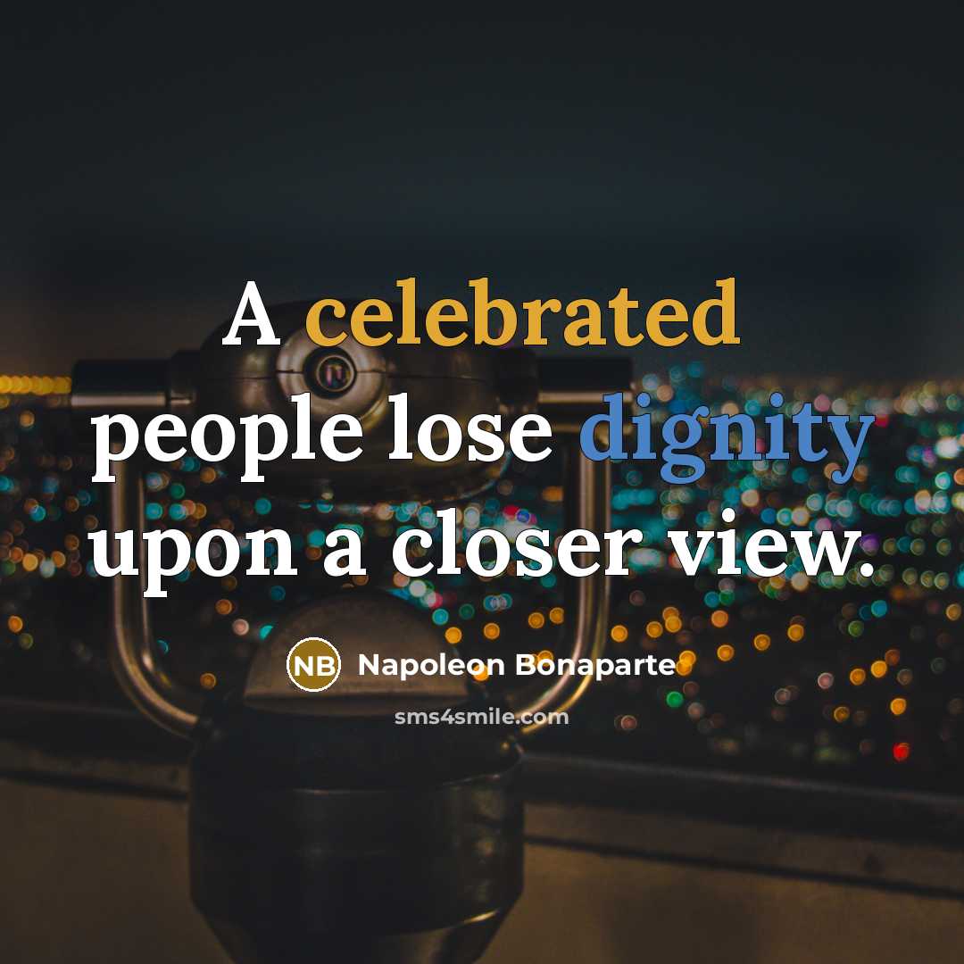 “A celebrated people lose dignity upon a closer view.” quote by Napoleon Bonaparte