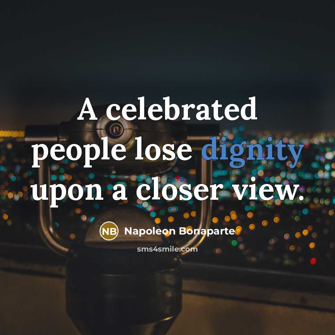 “A celebrated people lose dignity upon a closer view.…” quote by Napoleon Bonaparte