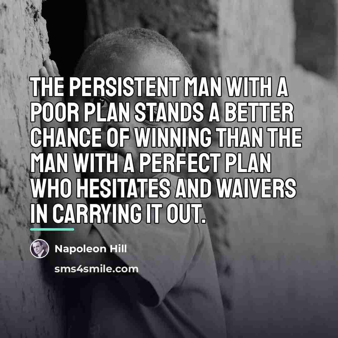 “The persistent man with a poor plan stands a better…” quote by Napoleon Hill