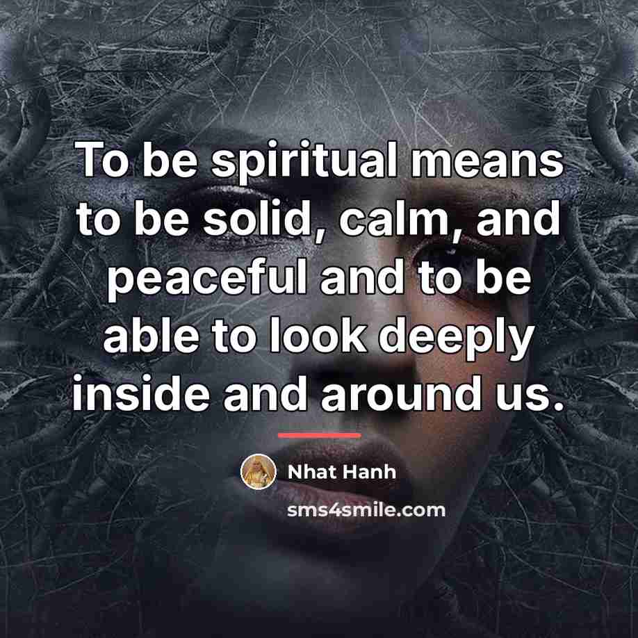 “To be spiritual means to be solid, calm, and peaceful…” quote by Nhat Hanh