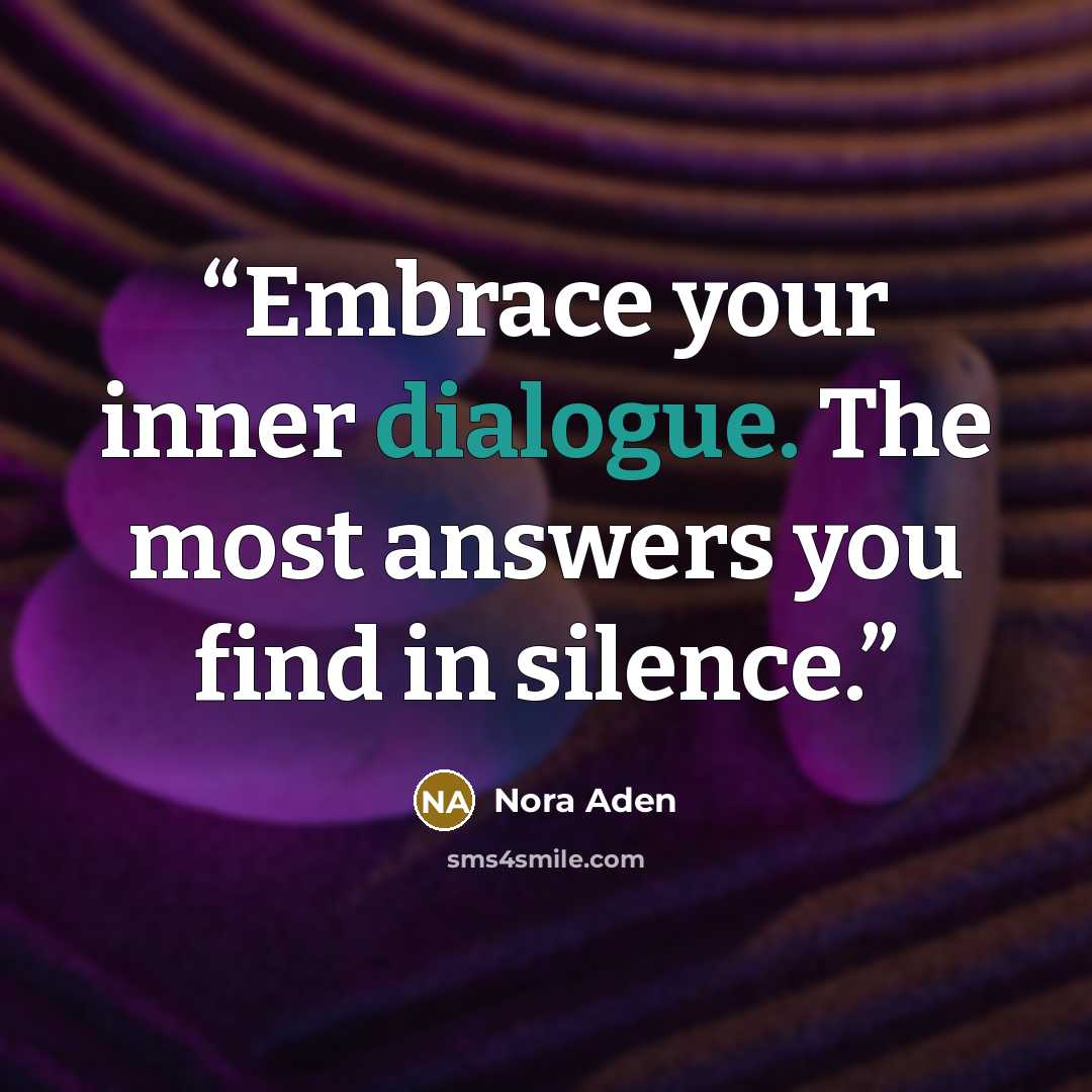 “Embrace your inner dialogue. The most answers you find in silence.” quote by Nora Aden