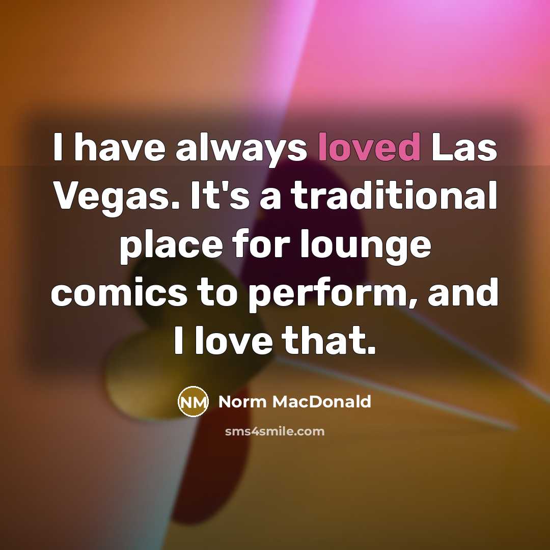 “I have always loved Las Vegas. It's a traditional place…” quote by Norm MacDonald