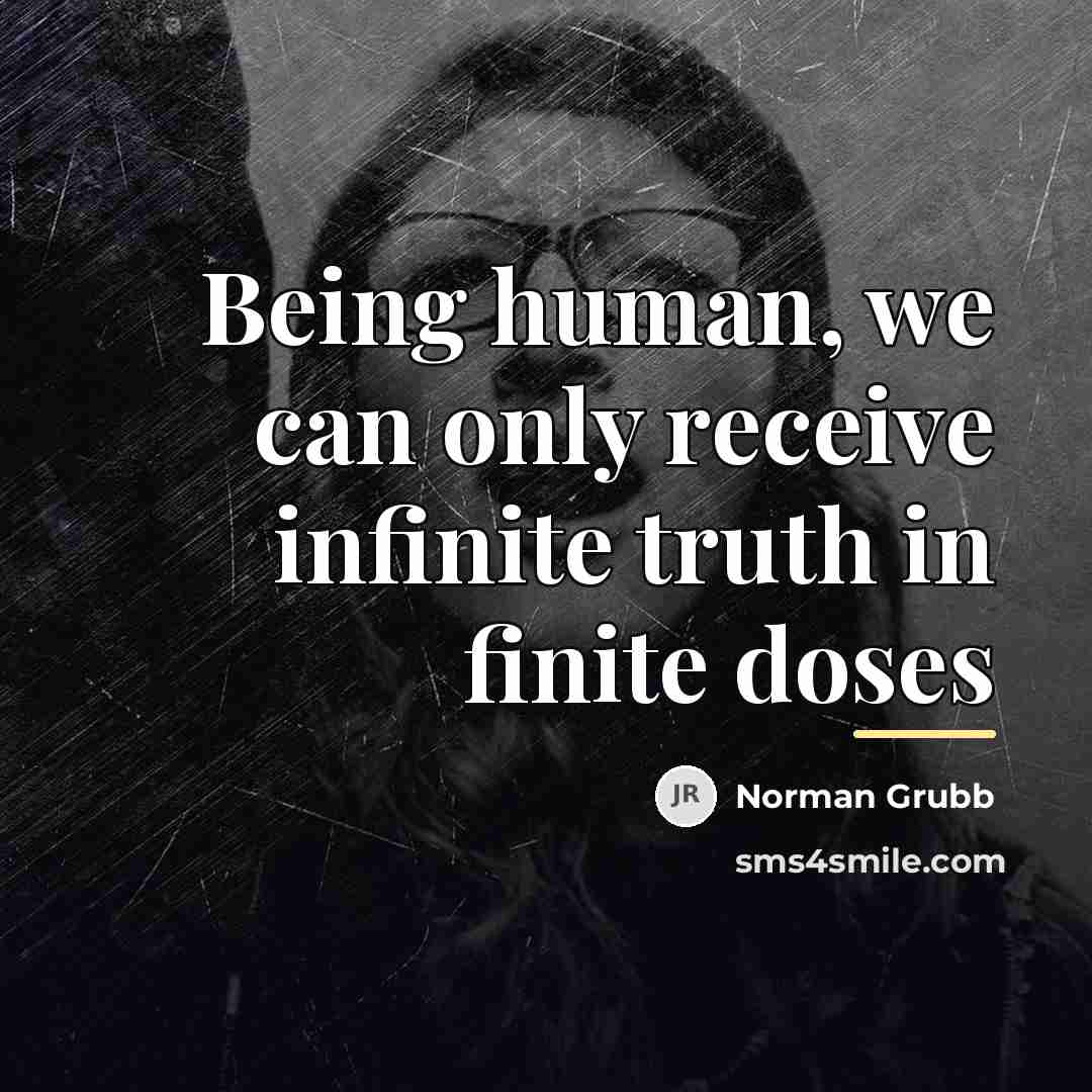 “Being human, we can only receive infinite truth in finite…” quote by Norman Grubb