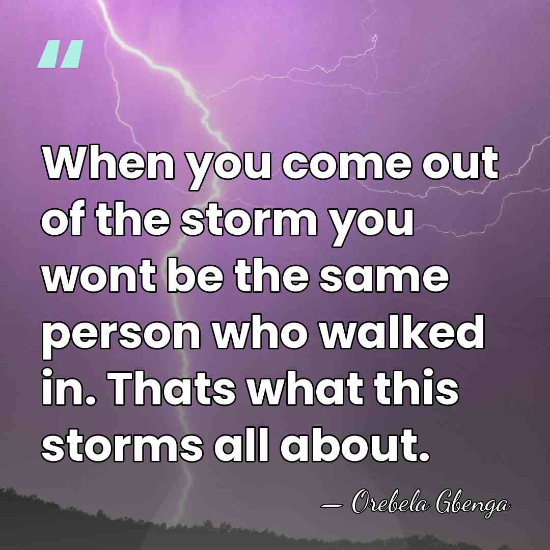 When you come out of the storm you wont be the same&hellip; - Orebela Gbenga