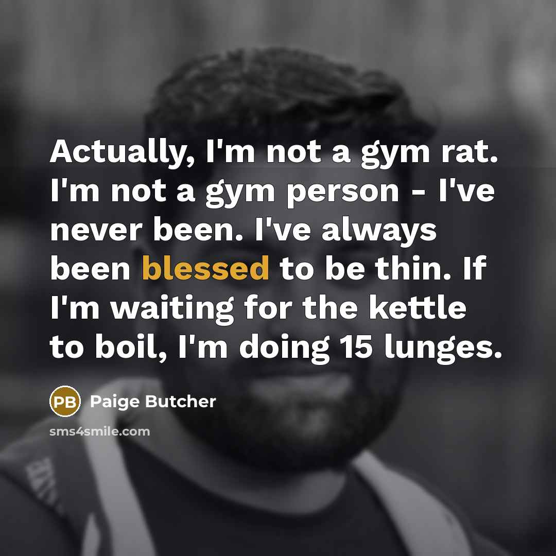 “Actually, I'm not a gym rat. I'm not a gym…” quote by Paige Butcher