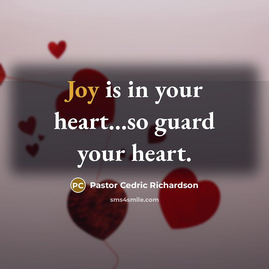 “Joy is in your heart…so guard your heart.” quote by Pastor Cedric Richardson