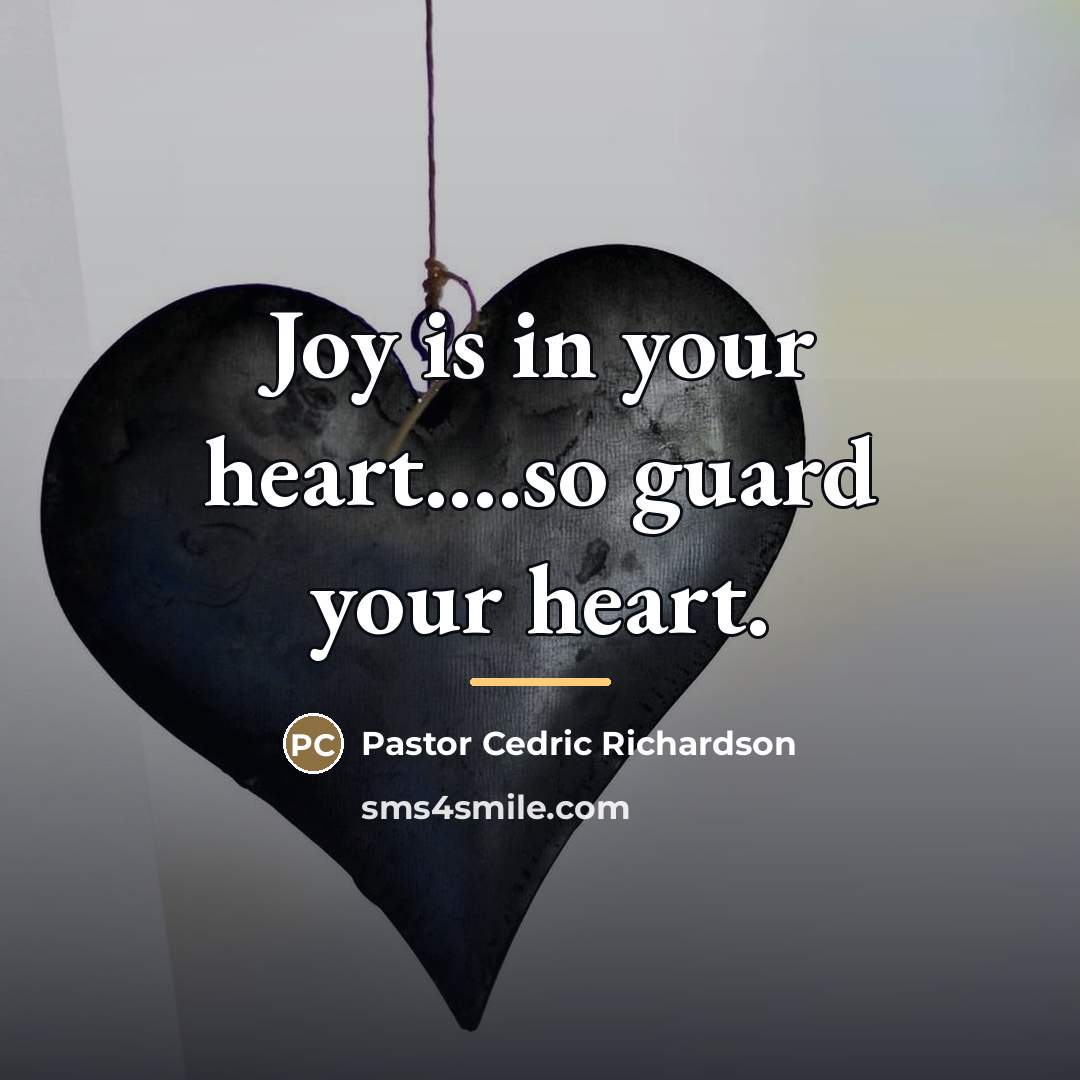 “Joy is in your heart....so guard your heart.…” quote by Pastor Cedric Richardson