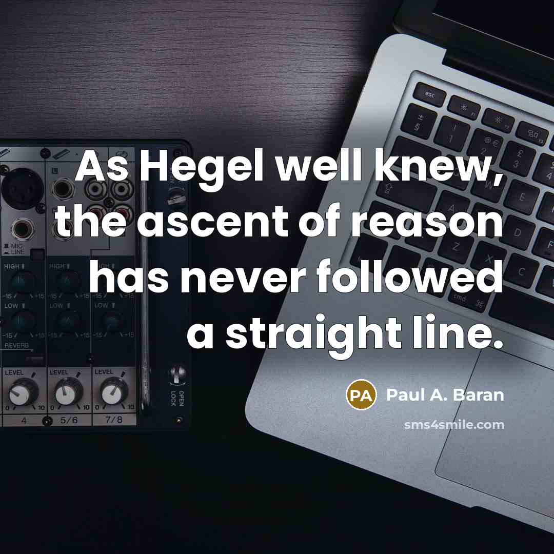 “As Hegel well knew, the ascent of reason has never…” quote by Paul A. Baran